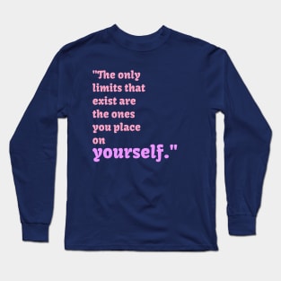 The only limits that exist are the ones you place on yourself Long Sleeve T-Shirt